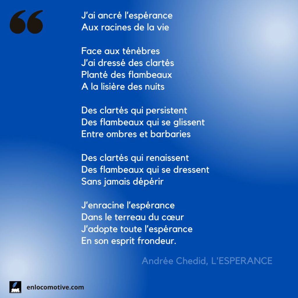 Extrait poème d'Andrée Chedid, L'ESPERANCE - J'ai ancré l'espérance aux racines de la vie